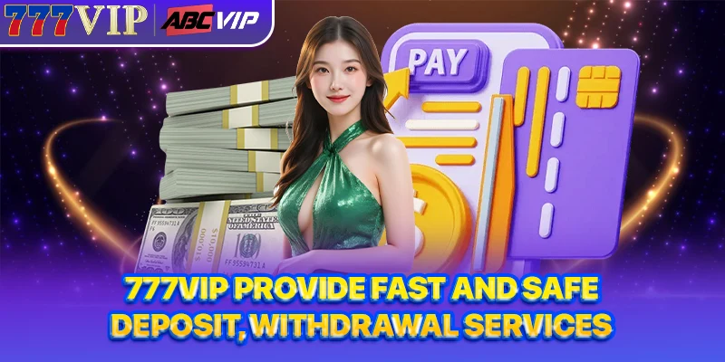 777VIP provide fast and safe deposit, withdrawal services