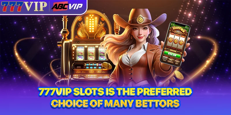 777VIP Slots is the preferred choice of many bettors