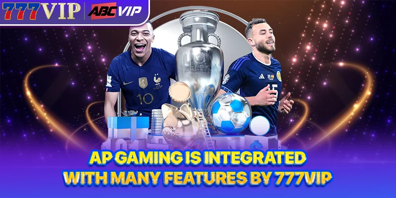 AP Gaming is integrated with many features by 777VIP