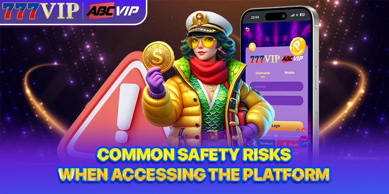 Common safety risks when accessing the platform