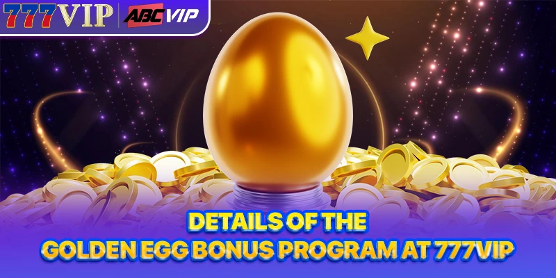 Details of the golden egg bonus program at 777VIP