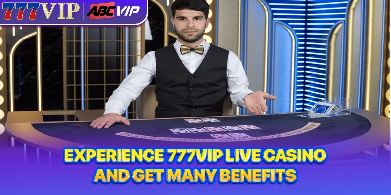 Experience 777VIP Live Casino and get many benefits