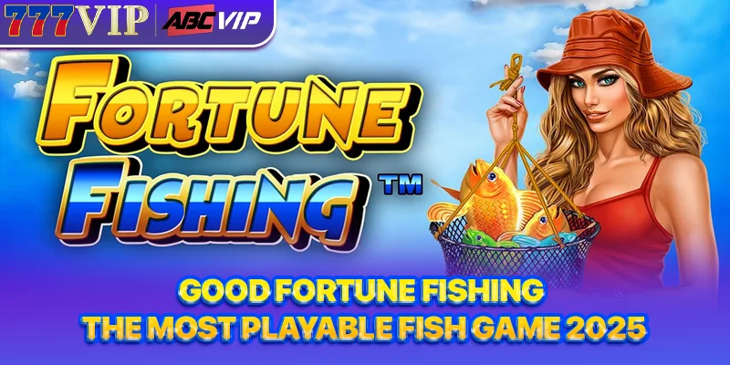 Good Fortune Fishing - The Most Playable Fish Game 2025