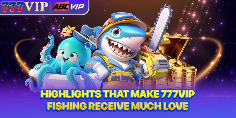 Highlights that make Fishing 777VIP receive much love