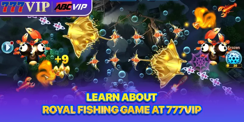 Learn about Royal Fishing Game at 777VIP