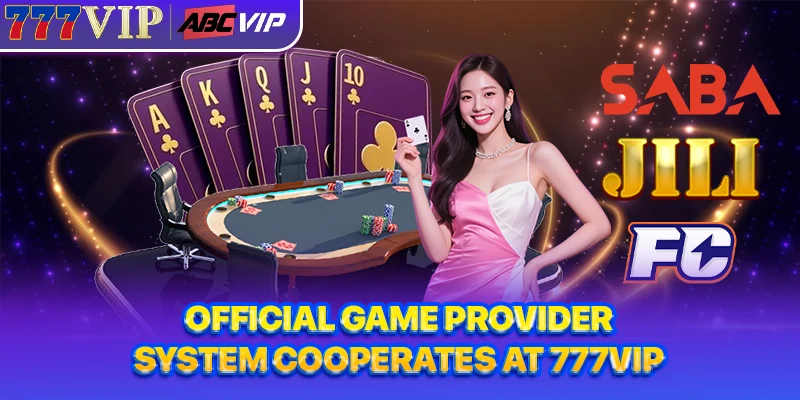 Official game provider system cooperates at 777VIP