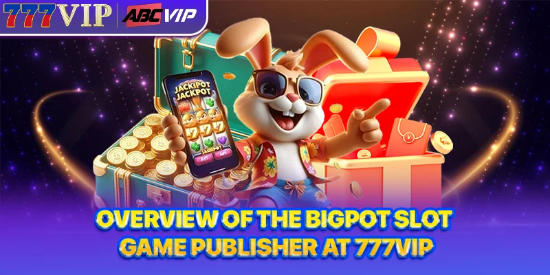 Overview of the Bigpot slot game publisher at 777VIP