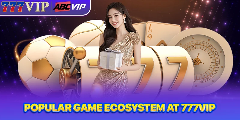 Popular game ecosystem at 777VIP