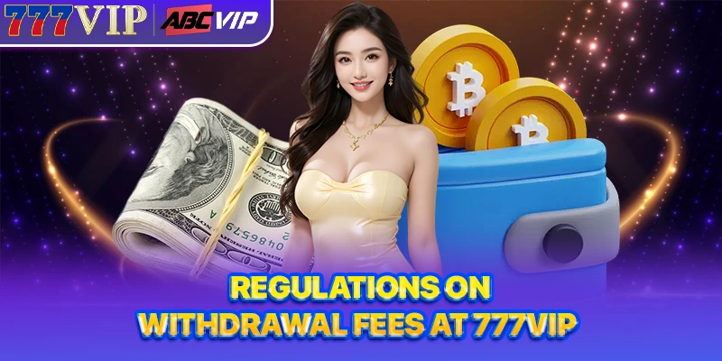 Regulations on withdrawal fees at 777VIP