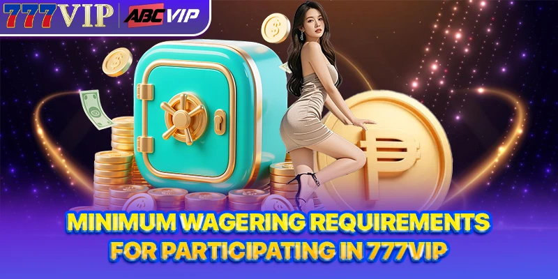 Minimum wagering requirements for participating in 777VIP