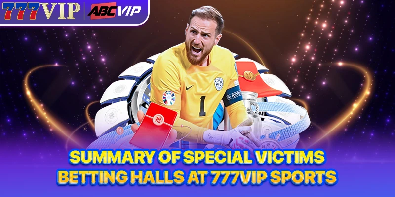Summary of special victims betting halls at 777VIP sports