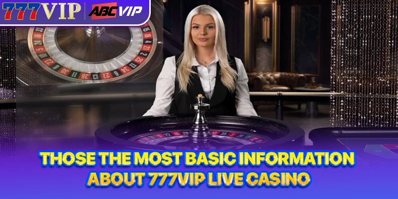 Those the most basic information about 777VIP Live Casino