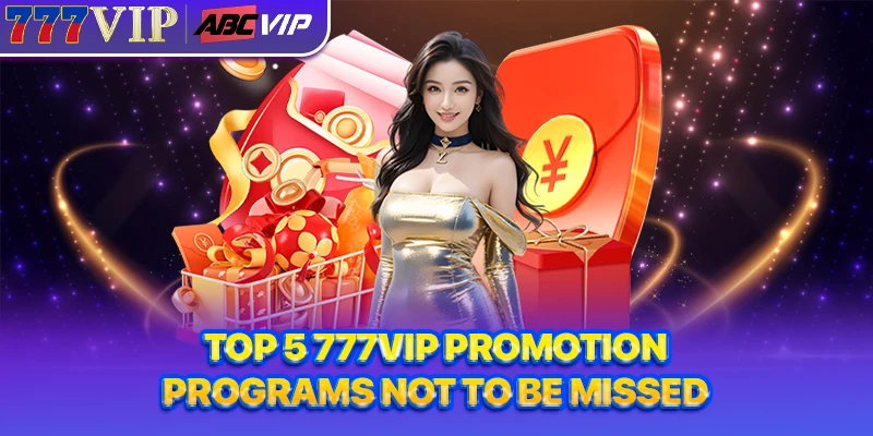 Top 5 777VIP Promotion programs not to be missed