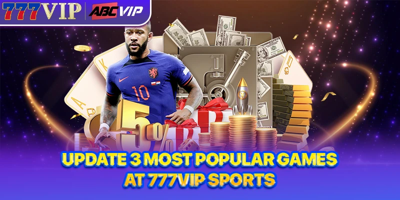 Update 3 most popular games at 777VIP Sports