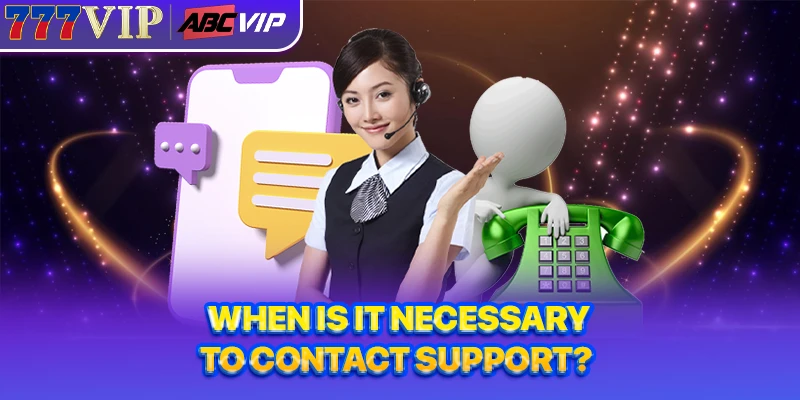 When is it necessary to contact support?