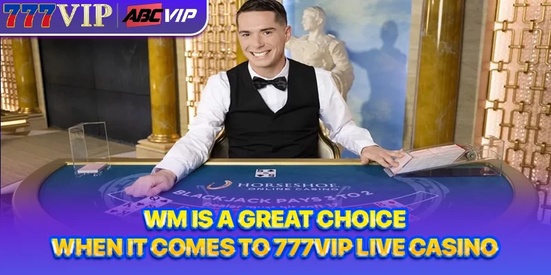 WM is a great choice when it comes to 777VIP Live Casino